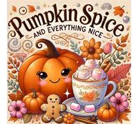 Pumpkin Spice and Everything Nice: A Cozy Coloring Book for Kids