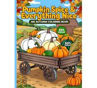 Pumpkin Spice & Everything Nice: An Autumn Coloring Book: A Coloring Experience of the Season