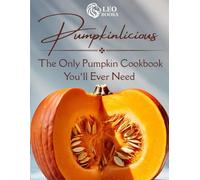 Pumpkinlicious: Pumpkin Recipe Book for Healthy Cooking: 27 Easy Vegetarian, Vegan, Gluten-Free & Sugar-Free Meals, Soups, Desserts & Smoothies