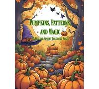 Pumpkins, Patterns & Magic: A Halloween Coloring Book for Adults and Teens: Spooky Halloween Mandalas and Enchanted Designs to Color for Stress Relief and Relaxation