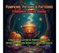 Pumpkins, Potions & Patterns: A Halloween Coloring Journey: A Magical Collection of Pumpkin Mandalas, Witchy Potions, and Spooky Patterns for Adults (Spooky-Cute Halloween Coloring Series)