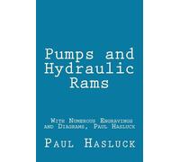 Pumps and Hydraulic Rams - With Numerous Engravings and Diagrams, Paul Hasluck
