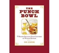 Punch Bowl, The: 75 Recipes Spanning Four Centuries of Wanton Revelry