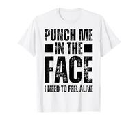 Punch Me in The Face I Need to Feel Alive, Self Deprecating T-Shirt