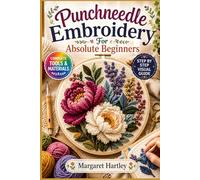 PUNCH NEEDLE EMBROIDERY FOR ABSOLUTE BEGINNERS: The Fully Illustrated Guide with Step-by-Step Instructions to Create Gorgeous Hoop Art, Wall Hangings, and More for Complete Newbies |