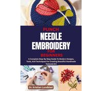 PUNCH NEEDLE EMBROIDERY FOR BEGINNERS: A Complete Step-By-Step Guide To Modern Designs, Tools, And Techniques For Creating Beautiful Handmade Textured Art