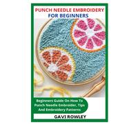 PUNCH NEEDLE EMBROIDERY FOR BEGINNERS: Beginners Guide On How To Punch Needle Embroider, Tips And Embroidery Patterns