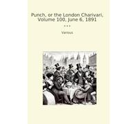 Punch, or the London Charivari, Volume 100, June 6, 1891 (Classic Books)
