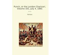 Punch, or the London Charivari, Volume 101, July 4, 1891 (Classic Books)
