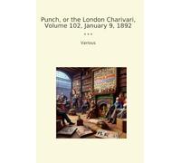 Punch, or the London Charivari, Volume 102, January 9, 1892 (Classic Books)
