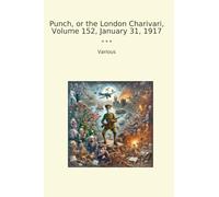 Punch, or the London Charivari, Volume 152, January 31, 1917 (Classic Books)