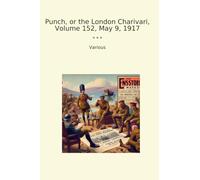 Punch, or the London Charivari, Volume 152, May 9, 1917 (Classic Books)