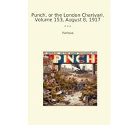 Punch, or the London Charivari, Volume 153, August 8, 1917 (Classic Books)