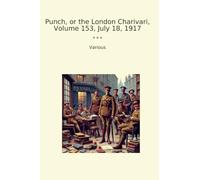 Punch, or the London Charivari, Volume 153, July 18, 1917 (Classic Books)
