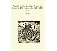 Punch, or the London Charivari, Volume 153, November 28, 1917 (Classic Books)