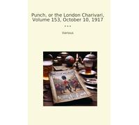 Punch, or the London Charivari, Volume 153, October 10, 1917 (Classic Books)
