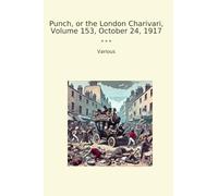 Punch, or the London Charivari, Volume 153, October 24, 1917 (Classic Books)