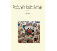 Punch, or the London Charivari, Volume 153, October 31, 1917 (Classic Books)