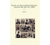 Punch, or the London Charivari, Volume 99, July 19, 1890 (Classic Books)