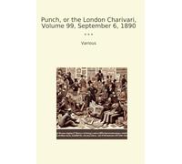 Punch, or the London Charivari, Volume 99, September 6, 1890 (Classic Books)