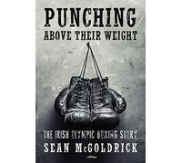 Punching Above their Weight: The Irish Olympic Boxing Story
