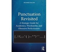 Punctuation Revisited: A Strategic Guide for Academics, Wordsmiths, and Obsessive Perfectionists