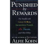 Punished by Rewards: The Trouble with Gold Stars, Incentive Plans, a's, Praise, and Other Bribes