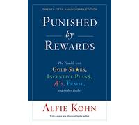Punished by Rewards: Twenty-fifth Anniversary Edition: The Trouble with Gold Stars, Incentive Plans, A's, Praise, and Other Bribes