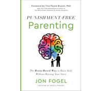 Punishment-Free Parenting: The Brain-Based Way to Raise Kids Without Raising Your Voice