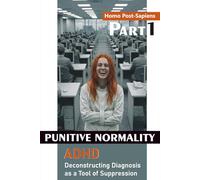 PUNITIVE NORMALITY: ADHD: Deconstructing Diagnosis as a Tool of Suppression (Homo Post-Sapiens)
