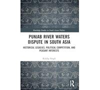 Punjab River Waters Dispute in South Asia: Historical Legacies, Political Competition, and Peasant Interests (Routledge Studies in South Asian Politics)