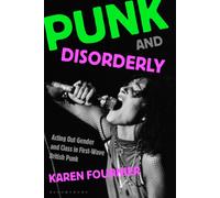 Punk and Disorderly : Acting Out Gender and Class in First-Wave British Punk