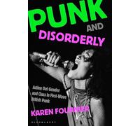 Punk and Disorderly: Acting Out Gender and Class in First-Wave British Punk