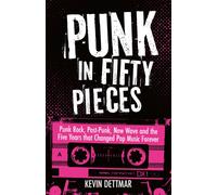 Punk in 50 Pieces : Punk Rock, Post-Punk, New Wave and the Five Years That Changed Pop Music Forever