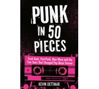 Punk in 50 Pieces : Punk Rock, Post-Punk, New Wave and the Five Years that Changed Pop Music Forever