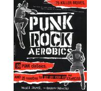 Punk Rock Aerobics: 75 Killer Moves, 50 Punk Classics, and 25 Reasons to Get Off Your Ass and Exercise