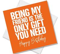Punkcards - Funny Birthday Card for Friend - 'Being my Friend is the only gift you need' - from best Friend for Her