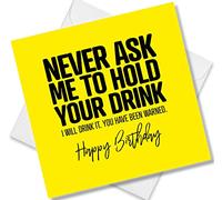 Punkcards - Funny Birthday Card - Never Ask Me To Hold Your Drink. I Will Drink It. You Have Been Warned. Happy Birthday