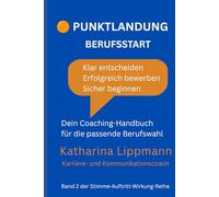 Punktlandung Berufsstart: Klar entscheiden. Erfolgreich bewerben. Sicher beginnen. Dein Coaching-Handbuch für die passende Berufswahl (Stimme. Auftritt. Wirkung.)