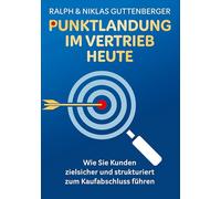 Punktlandung im Vertrieb heute: Wie Sie Kunden zielsicher und strukturiert zum Kaufabschluss führen