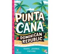 Punta Cana Dominican Republic Travel Journal for Kids: With Prompts to Record Your Big Adventures
