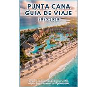PUNTA CANA GUÍA DE VIAJE 2025-2026: Descubra las principales atracciones, playas ocultas, gastronomía local y lugares de visita obligada para disfrutar de un viaje inolvidable.