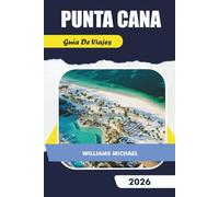 PUNTA CANA GUÍA DE VIAJE 2026: Explore resorts todo incluido, las mejores playas, excursiones, vida nocturna, gemas ocultas e itinerarios