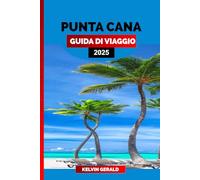 PUNTA CANA GUIDA DI VIAGGIO 2025: Il pianificatore di vacanze definitivo per resort all-inclusive, spiagge migliori, escursioni e avventure nei Caraibi