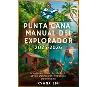 PUNTA CANA MANUAL DEL EXPLORADOR 2025-2026: Aventuras Fuera del Resort y Joyas Ocultas en República Dominicana