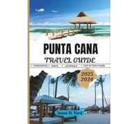 PUNTA CANA TRAVEL GUIDE 2025/2026: Complete Vacation Planning Guide with Insider Tips on Day Trips, Activities, and Hidden Gems of the Dominican Republic