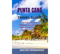 PUNTA CANA TRAVEL GUIDE: All-Inclusive Resorts, Beaches, Excursions, Local Culture, Food Experiences, and Easy Itineraries for First-Time Visitors, Couples, and Families