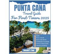 Punta Cana Travel Guide for First-Timers 2025: Everything You Need To Know To Plan the Perfect Trip with Map and Full Colored Included