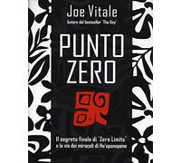 Punto zero. Il segreto finale di "zero limits" e la via dei miracoli di Ho'oponopono