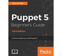 Puppet 5 Beginner's Guide - Third Edition: Go from newbie to pro with Puppet 5